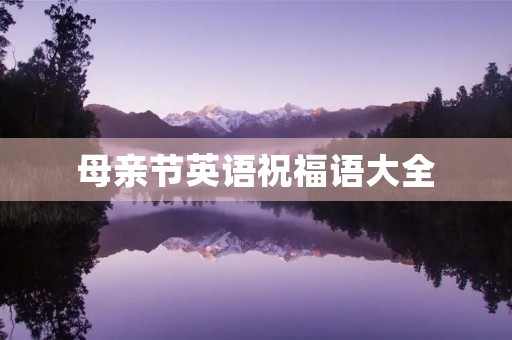 母亲节英语祝福语大全(送给母亲的祝福语英语)