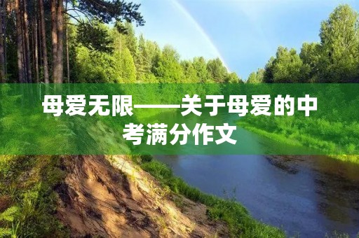 母爱无限——关于母爱的中考满分作文 母爱无限——关于母爱的中考满分作文