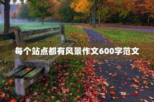每个站点都有风景作文600字范文