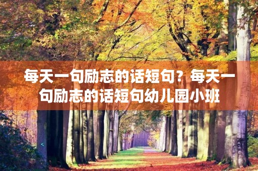 每天一句励志的话短句？每天一句励志的话短句幼儿园小班