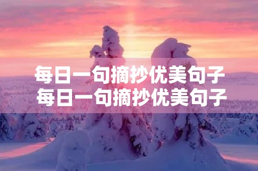 每日一句摘抄优美句子 每日一句摘抄优美句子三年级