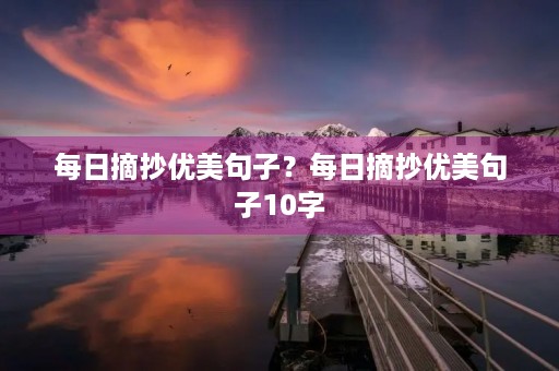 每日摘抄优美句子？每日摘抄优美句子10字