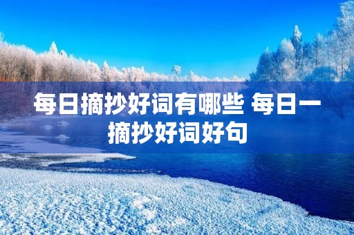 每日摘抄好词有哪些 每日一摘抄好词好句