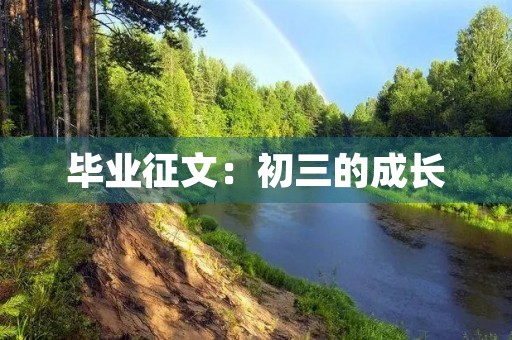 毕业征文:初三的成长 毕业征文:初三的成长