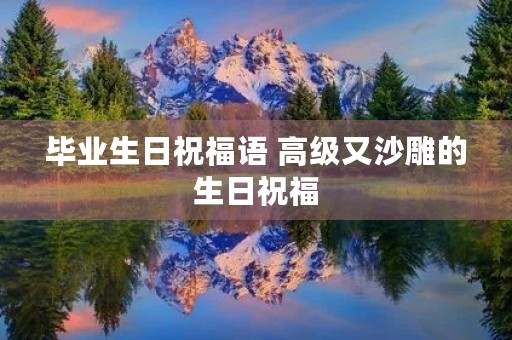 毕业生日祝福语 高级又沙雕的生日祝福