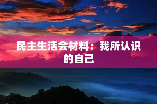民主生活会材料：我所认识的自己