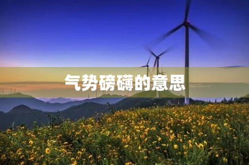 气势磅礴的意思(气势磅礴的意思)