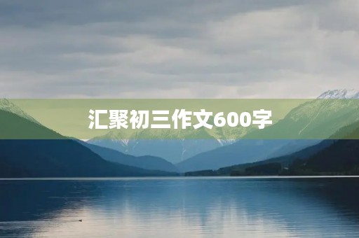 汇聚初三作文600字