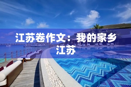 江苏卷作文：我的家乡江苏
