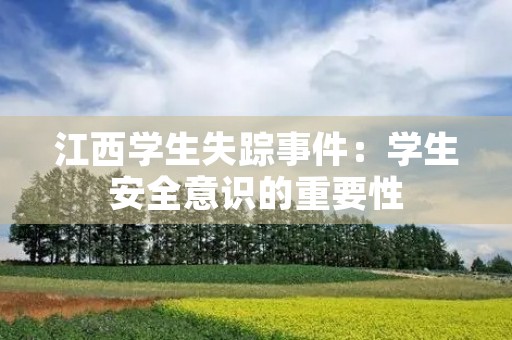 江西学生失踪事件:学生安全意识的重要性 江西学生失踪事件:学生安全意识的重要性