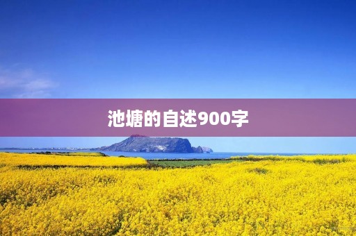 池塘的自述900字 池塘的自述900字