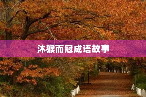 沐猴而冠成语故事 沐猴而冠成语故事