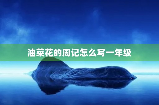 油菜花的周记怎么写一年级 油菜花的周记怎么写一年级