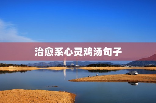 治愈系心灵鸡汤句子(治愈系心灵鸡汤句子图片) 治愈系心灵鸡汤句子(治愈系心灵鸡汤句子图片)