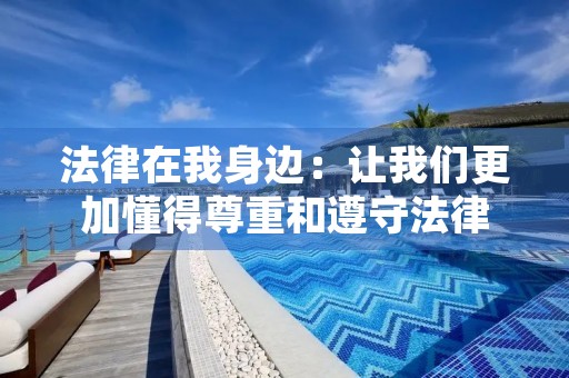 法律在我身边：让我们更加懂得尊重和遵守法律