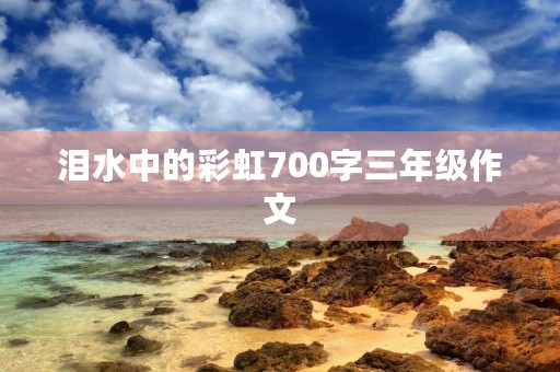 泪水中的彩虹700字三年级作文