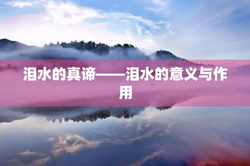 泪水的真谛——泪水的意义与作用