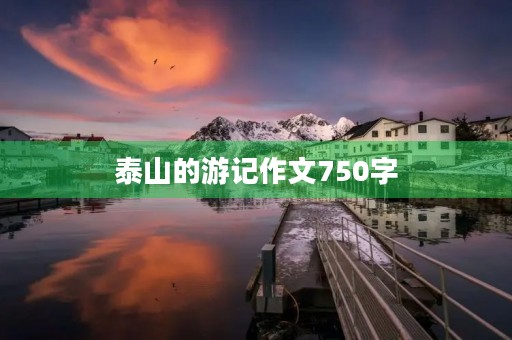 泰山的游记作文750字 泰山的游记作文750字
