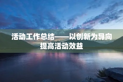 活动工作总结——以创新为导向提高活动效益