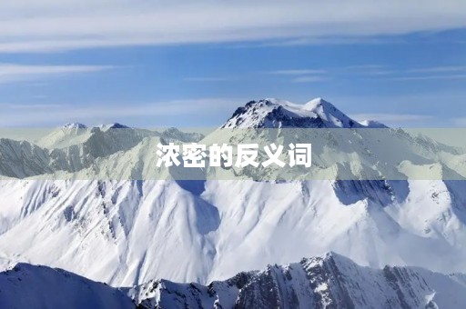 浓密的反义词(浓密的反义词是什么) 浓密的反义词(浓密的反义词是什么)