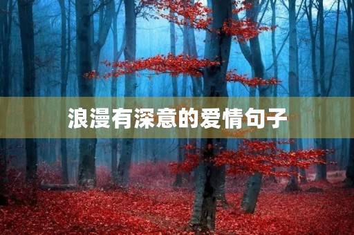 浪漫有深意的爱情句子,浪漫而不烂俗的高级文案 浪漫有深意的爱情句子,浪漫而不烂俗的高级文案