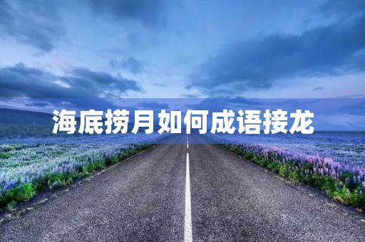海底捞月如何成语接龙 海底捞月如何成语接龙