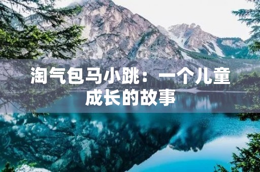 淘气包马小跳:一个儿童成长的故事 淘气包马小跳:一个儿童成长的故事