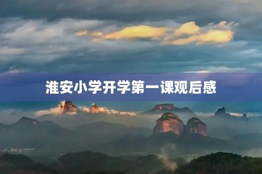 淮安小学开学第一课观后感