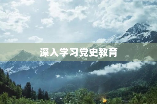 深入学习党史教育，感悟初心使命