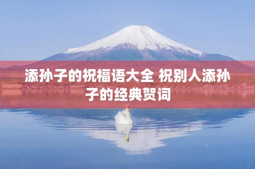 添孙子的祝福语大全 祝别人添孙子的经典贺词