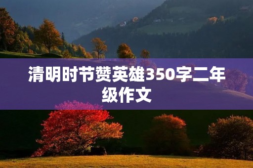清明时节赞英雄350字二年级作文