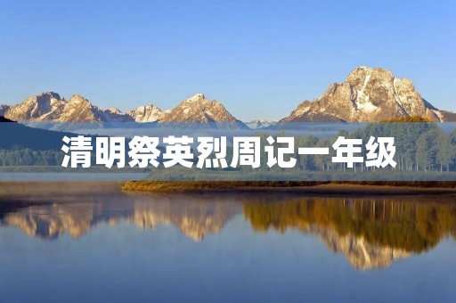 清明祭英烈周记一年级 清明祭英烈周记一年级