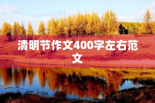 清明节作文400字左右范文 清明节作文400字左右范文
