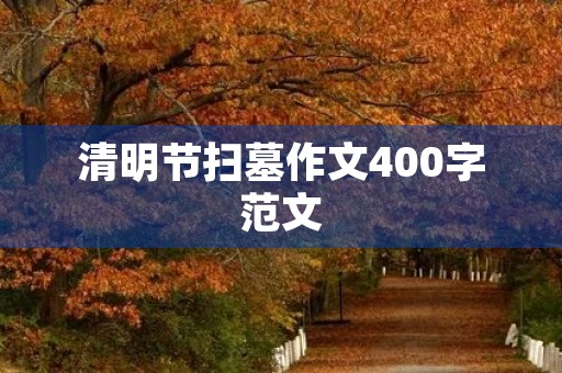清明节扫墓作文400字范文 清明节扫墓作文400字范文