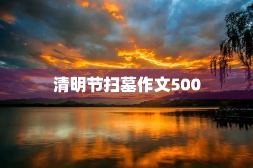 清明节扫墓作文500 清明节扫墓作文500