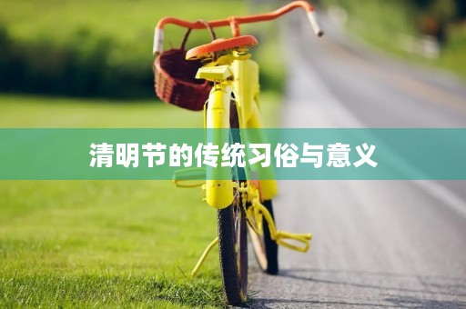 清明节的传统习俗与意义