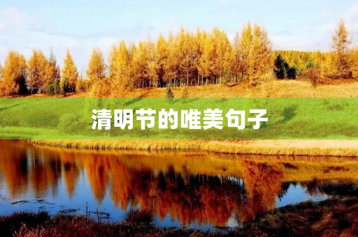 清明节的唯美句子,清明节的唯美句子带拼音的 清明节的唯美句子,清明节的唯美句子带拼音的