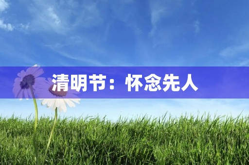 清明节：怀念先人，珍爱生命