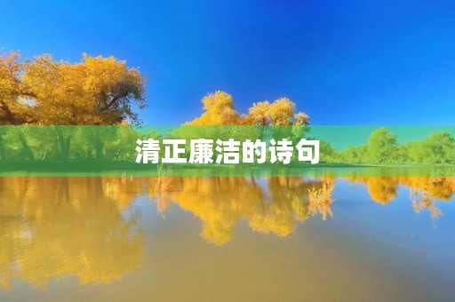 清正廉洁的诗句，清正廉洁的诗句和名言