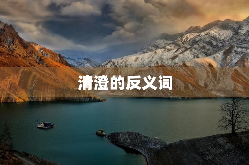 清澄的反义词(清澄的反义词)