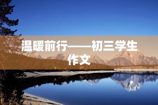 温暖前行——初三学生作文 温暖前行——初三学生作文