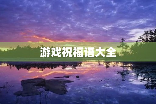 游戏祝福语大全(对游戏的支持祝福语)