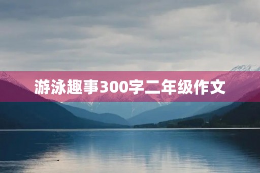游泳趣事300字二年级作文