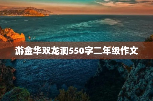 游金华双龙洞550字二年级作文