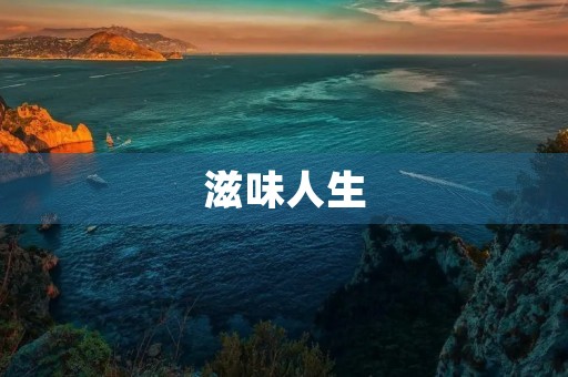 滋味人生,品味人生 滋味人生,品味人生