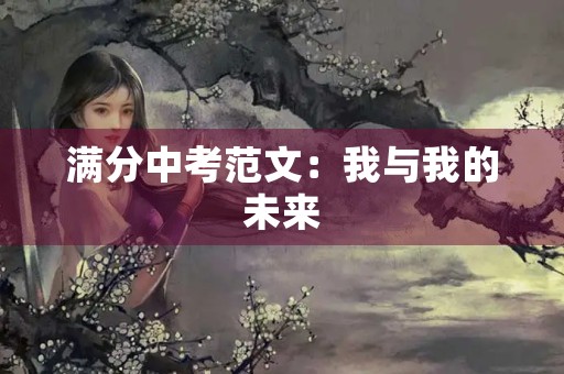 满分中考范文:我与我的未来 满分中考范文:我与我的未来