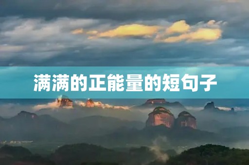 满满的正能量的短句子(满满正能量的句子经典语句) 满满的正能量的短句子(满满正能量的句子经典语句)