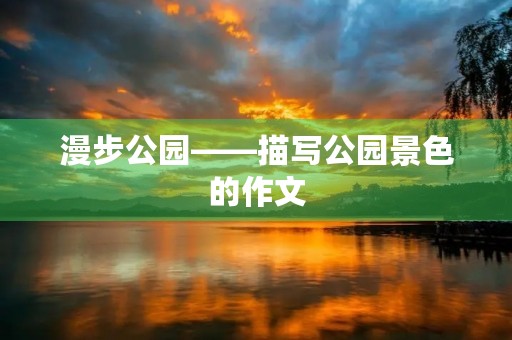 漫步公园——描写公园景色的作文
