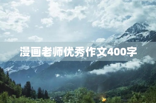 漫画老师优秀作文400字 漫画老师优秀作文400字
