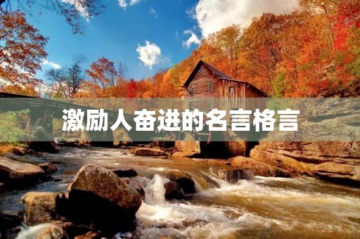 激励人奋进的名言格言，激励人奋进的名言格言警句